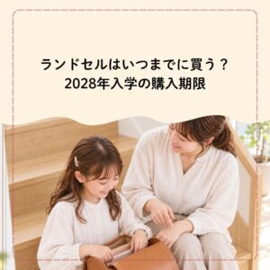ランドセルはいつまでに買う？2028年入学の購入期限と秋冬・直前の選び方