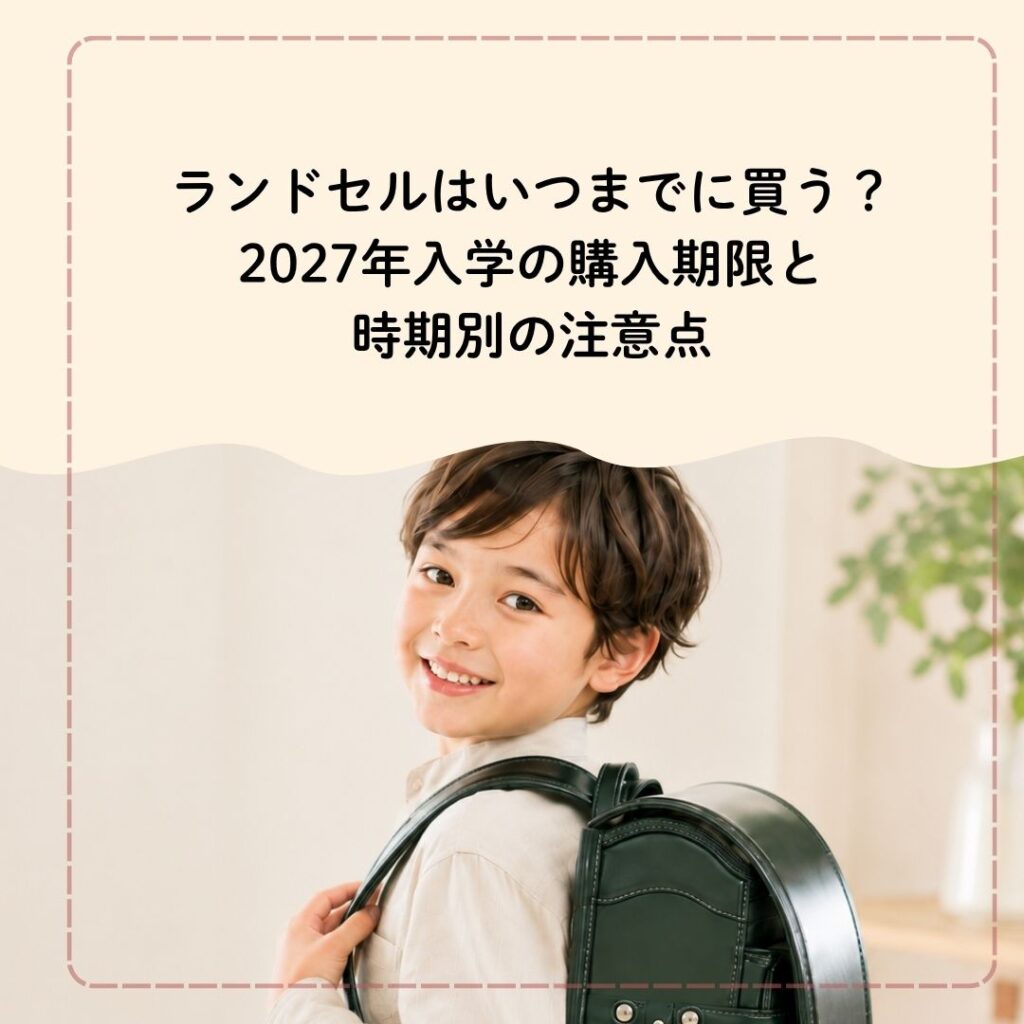 ランドセルはいつまでに買う？2027年入学の購入期限と時期別の注意点