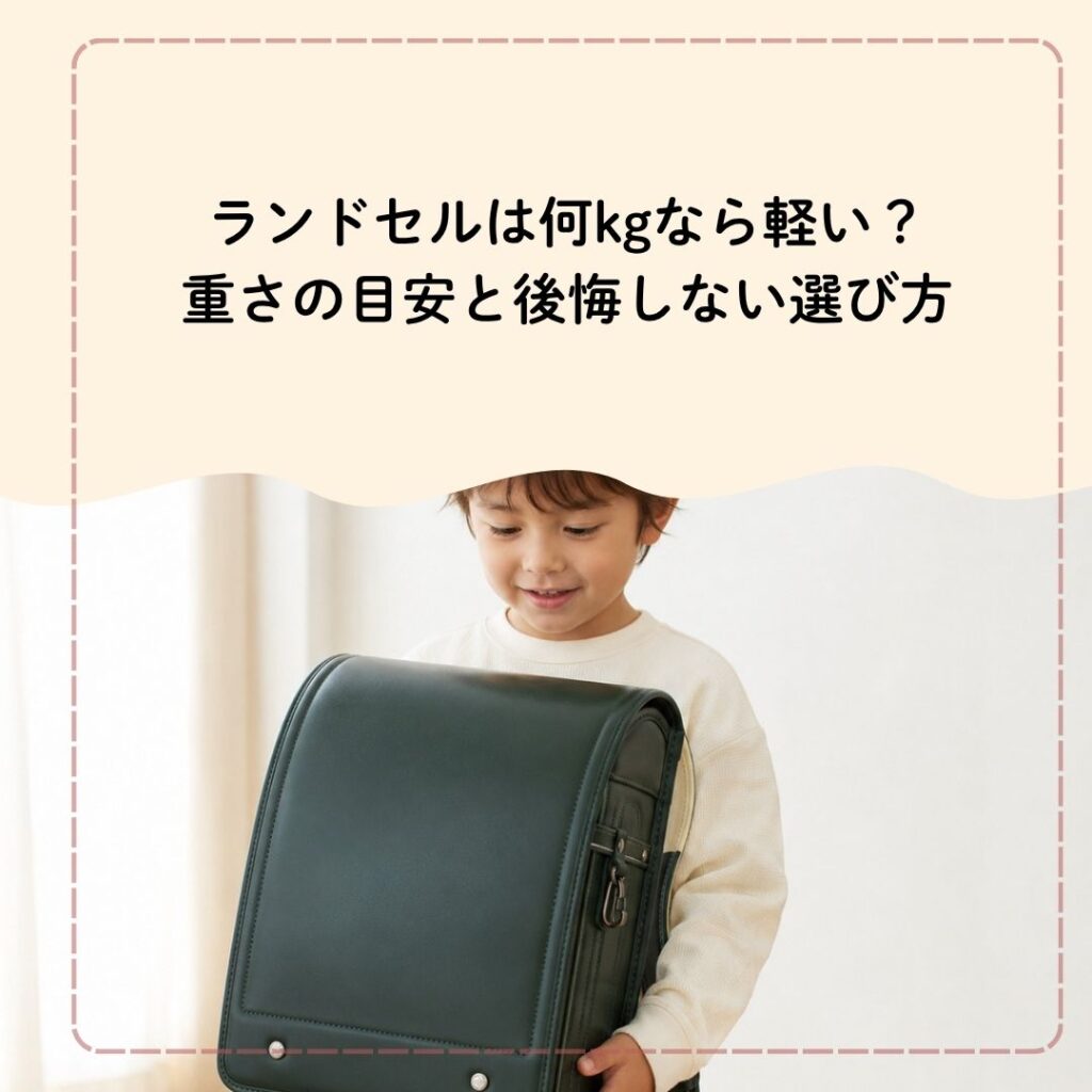 ランドセルは何kgなら軽い？重さの目安と後悔しない選び方