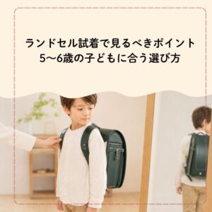 ランドセル試着で見るべきポイント｜5〜6歳の子どもに合う選び方